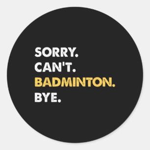 Sorry Can't Badminton Bye Funny Badminton Classic Round Sticker