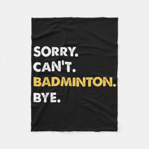 Sorry Cant Badminton Bye Funny Badminton Fleece Blanket