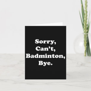 Sorry Can't Badminton Bye Funny Badminton Lover Card
