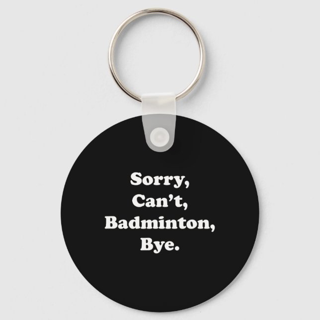 Sorry Can't Badminton Bye Funny Badminton Lover  Key Ring (Front)