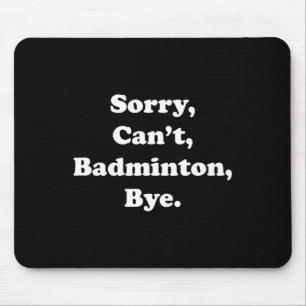 Sorry Can't Badminton Bye Funny Badminton Lover Mouse Pad