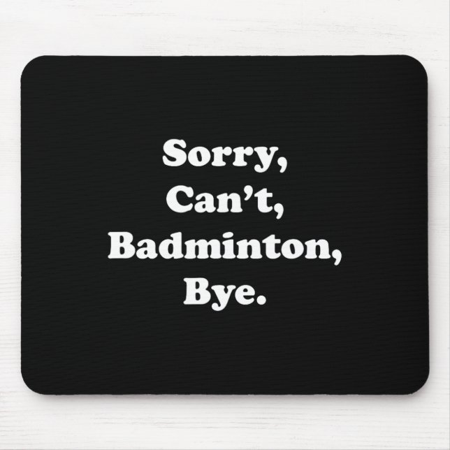 Sorry Can't Badminton Bye Funny Badminton Lover  Mouse Pad (Front)