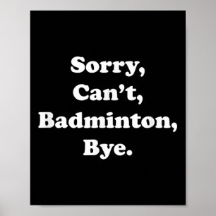 Sorry Cant Badminton Bye Funny Badminton Lover  Poster