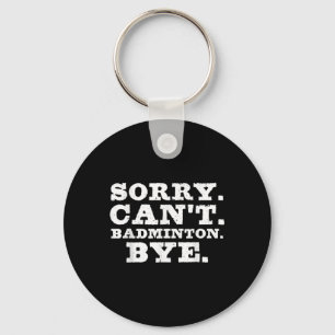 Sorry Cant Badminton Bye Funny Boys Girls Player C Key Ring