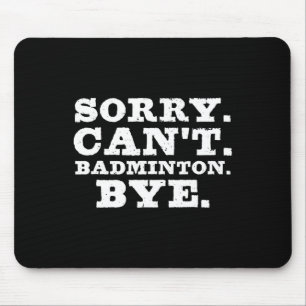 Sorry Can't Badminton Bye Funny Boys Girls Player Mouse Pad