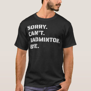Sorry Can'T Badminton Bye - Smashing Serving Jumpi T-Shirt
