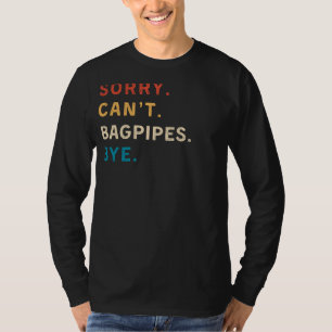 Sorry Cant Bagpipes Bye Funny Musician Tee
