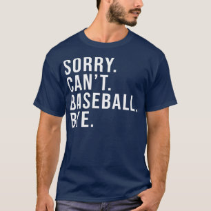 Sorry Can't Baseball Bye Funny Baseball Lover T-Shirt