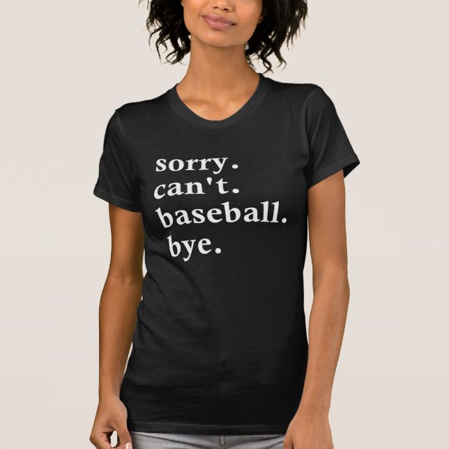 Sorry Can't Baseball Bye Funny Baseball Player T-Shirt (Front)