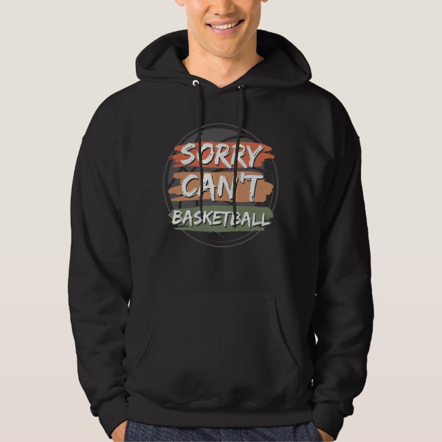 Sorry Can't Basketball | Basketball Lover Design Hoodie (Front)
