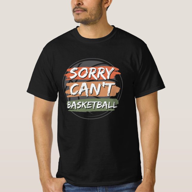 Sorry Can't Basketball | Basketball Lover Design T-Shirt (Front)