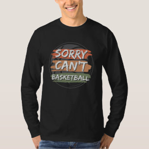 Sorry Can't Basketball Basketball Lover Design T-Shirt