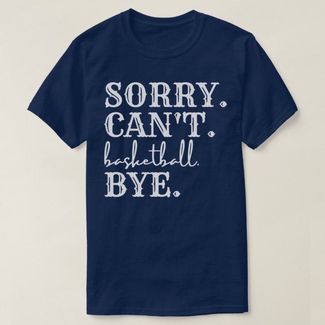 Sorry Cant Basketball Bye 3 T-Shirt (Design Front)