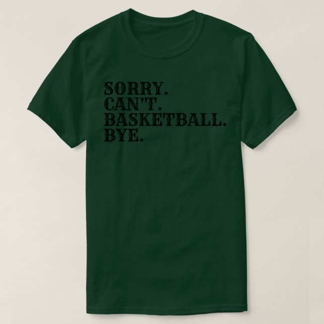 Sorry Cant Basketball Bye 5 T-Shirt (Design Front)