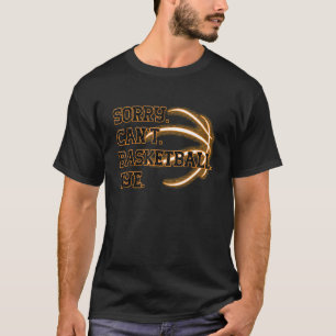 Sorry Can't Basketball Bye Basketball Coach T-Shirt