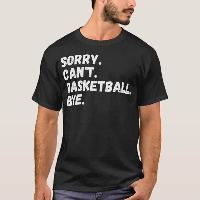 Sorry Can'T Basketball Bye-Basketball Lover Fan Gi T-Shirt (Front)