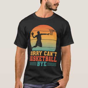 Sorry Can't Basketball Bye Basketball Player Lover T-Shirt