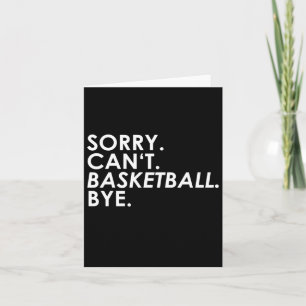 Sorry. Can't. Basketball. Bye. Card
