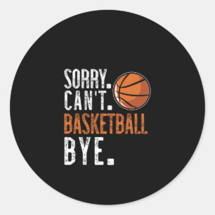 Sorry. Cant. Basketball. Bye. Classic Round Sticker