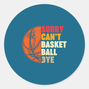 Sorry cant basketball bye for men teens boys girl classic round sticker