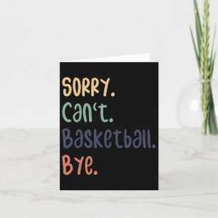 Sorry Can't Basketball Bye Funny Basketball Lovers Card