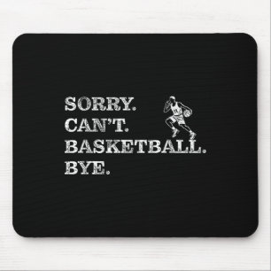 Sorry Can't Basketball Bye - Funny Player Mouse Pad