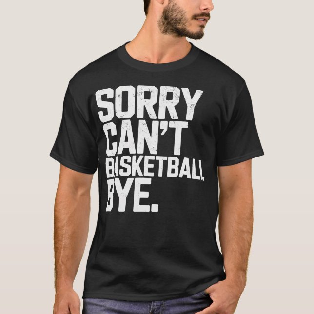 Sorry Can'T Basketball Bye Joke Funny Tee Basketba (Front)
