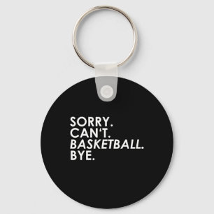 Sorry. Can't. Basketball. Bye.  Key Ring
