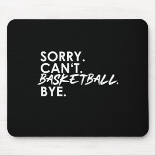 Sorry. Can't. Basketball. Bye. Mouse Pad