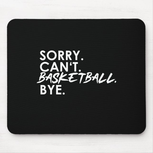 Sorry. Can't. Basketball. Bye.  Mouse Pad (Front)