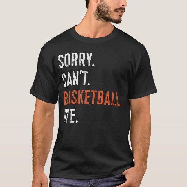 Sorry Can't Basketball Bye T-Shirt (Front)