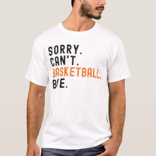 Sorry Can't Basketball Bye T-Shirt