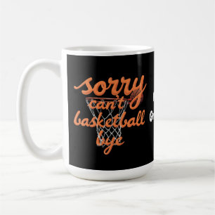 Sorry Can't Basketball Bye The Ultimate Funny  Coffee Mug