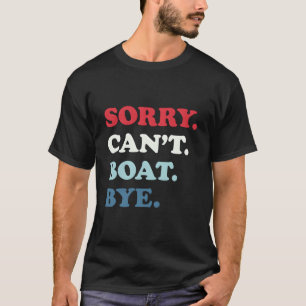 Sorry Can'T Boat Bye T-Shirt
