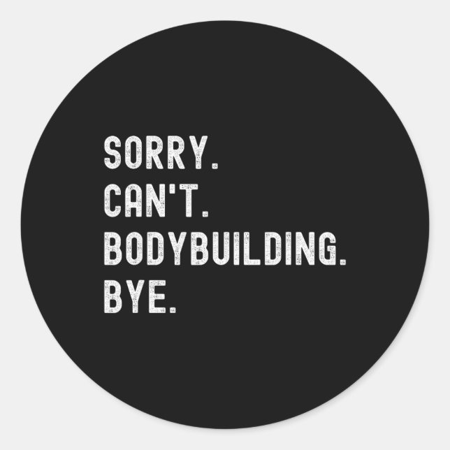 Sorry Can't Bodybuilding Bye - Weightlifting Muscl Classic Round Sticker (Front)