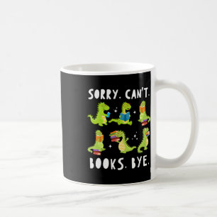 Sorry Can't Books Bye Dinosaur Librarian Bookworm Coffee Mug