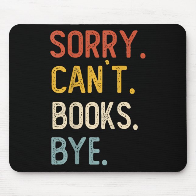 Sorry Can't Books Bye Shirts Funny Books Lovers  Mouse Pad (Front)