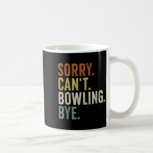 Sorry Can't Bowling Bye Coffee Mug