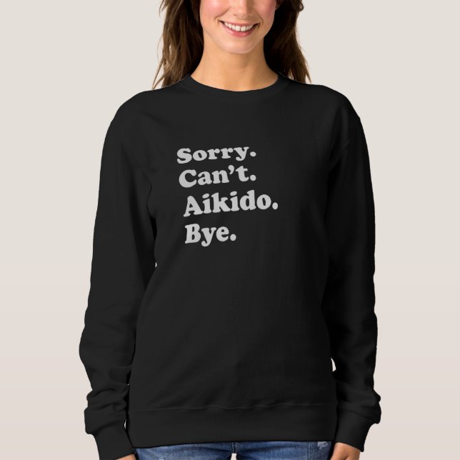 Sorry Can't Bye   Aikido Sweatshirt (Front)