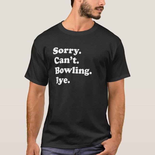 Sorry Can't Bye     Bowling T-Shirt (Front)