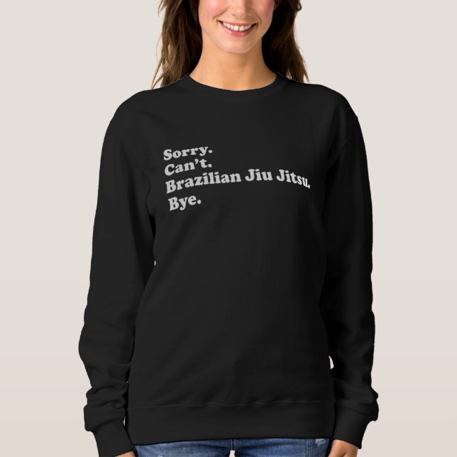 Sorry Can't Bye     Brazilian Jiu Jitsu Sweatshirt (Front)