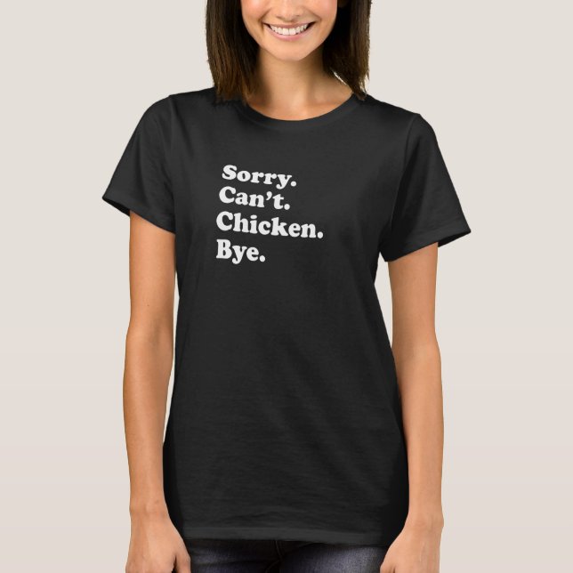 Sorry Can't Bye   Chicken T-Shirt (Front)