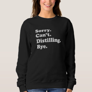 Sorry Can't Bye Distilling Sweatshirt