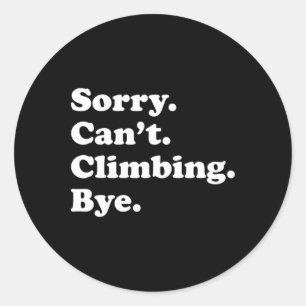 Sorry Can't Bye - Funny Climbing  Classic Round Sticker