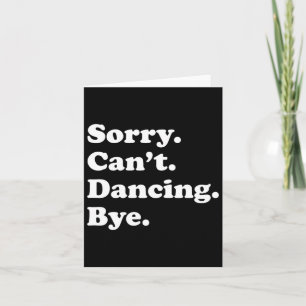 Sorry Can't Bye - Funny Dancing  Card