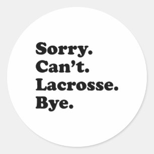 Sorry Can't Bye - Funny Lacrosse  Classic Round Sticker