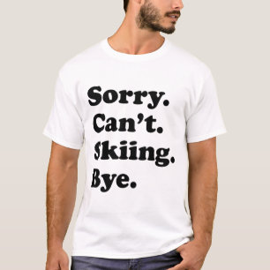 Sorry Can't Bye - Funny Skiing _1 T-Shirt