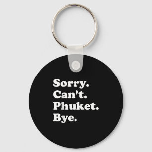 Sorry Cant Bye - Funny Vacation Island Phuket Key Ring
