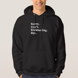 Sorry Can't Bye Kickboxing Hoodie
