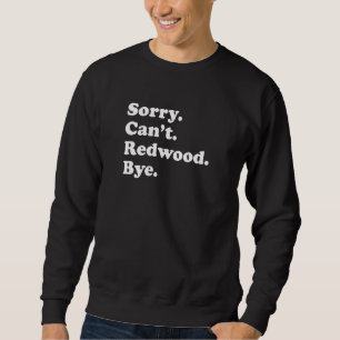 Sorry Can't Bye   National Park Redwood Sweatshirt